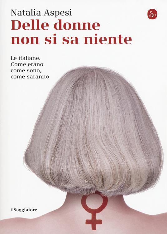 Delle donne non si sa niente. Le italiane. Come erano, come sono, come saranno - Natalia Aspesi - copertina