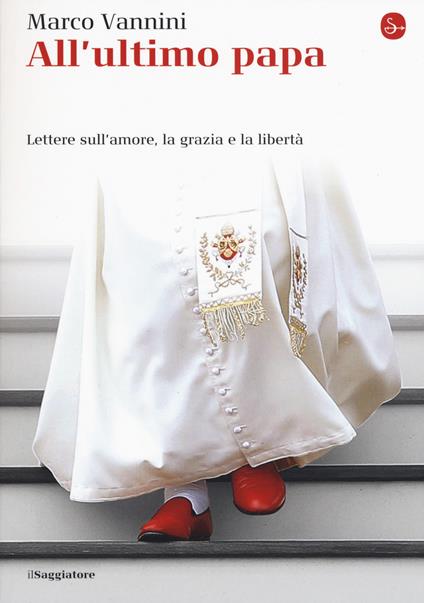 All'ultimo papa. Lettere sull'amore, la grazia e la libertà - Marco Vannini - copertina