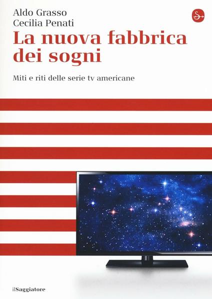 La nuova fabbrica dei sogni. Miti e riti delle serie tv americane - Aldo Grasso,Cecilia Penati - copertina