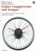 Come viaggeremo nel tempo. Una guida scientifica alle scorciatoie del nostro universo