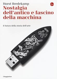 Nostalgia dell'antico e fascino della macchina. Il futuro della storia dell'arte