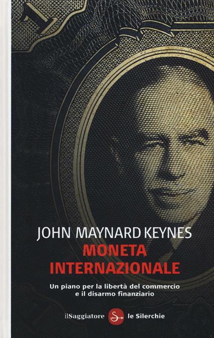 Moneta internazionale. Un piano per la libertà del commercio e il disarmo finanziario - John Maynard Keynes - copertina