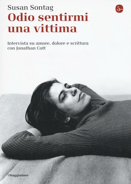 Odio sentirmi una vittima. Intervista su amore, dolore e scrittura con Jonathan Cott - Susan Sontag,Jonathan Cott - copertina