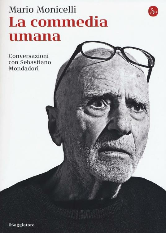 La commedia umana. Conversazioni con Sebastiano Mondadori - Mario Monicelli - copertina