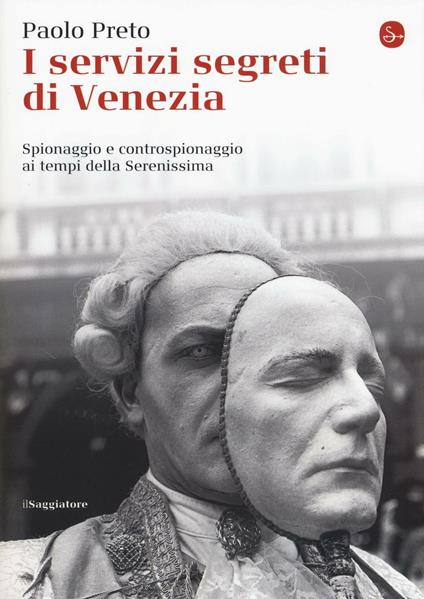 I servizi segreti di Venezia. Spionaggio e controspionaggio ai tempi della Serenissima - Paolo Preto - copertina