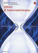 Oltre il biocentrismo. Ripensare il tempo, lo spazio e l'illusione della morte