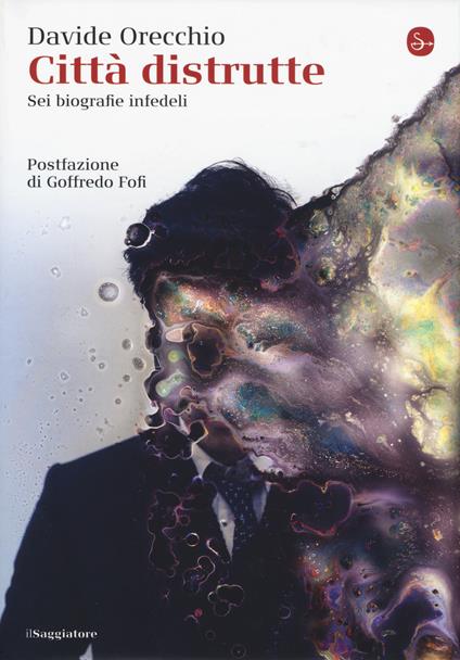 Città distrutte. Sei biografie infedeli - Davide Orecchio - copertina