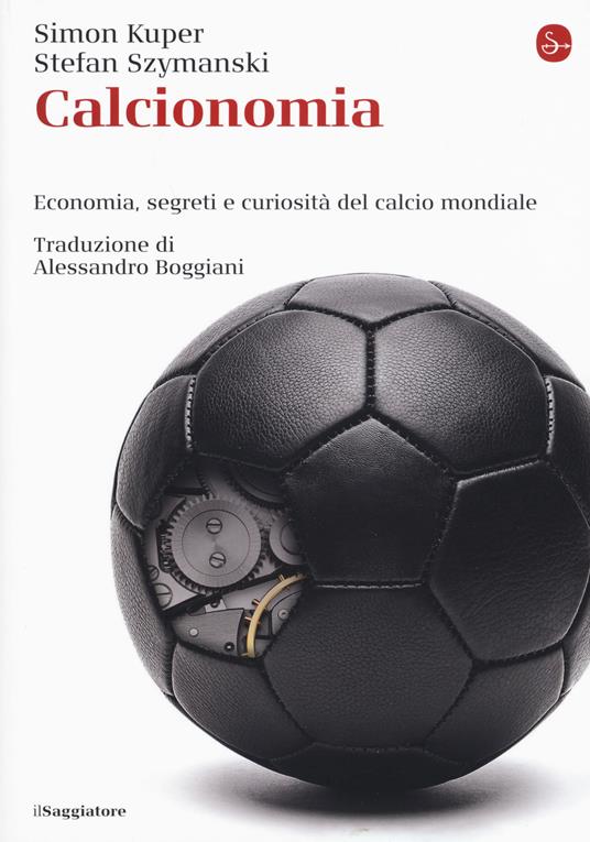 Calcionomia. Economia, segreti e curiosità del calcio mondiale - Simon Kuper,Stefan Szymanski - copertina