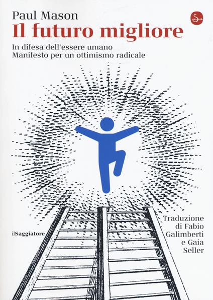 Il futuro migliore. In difesa dell'essere umano. Manifesto per un ottimismo radicale - Paul Mason - copertina