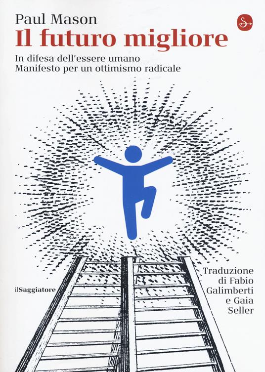 Il futuro migliore. In difesa dell'essere umano. Manifesto per un ottimismo radicale - Paul Mason - copertina