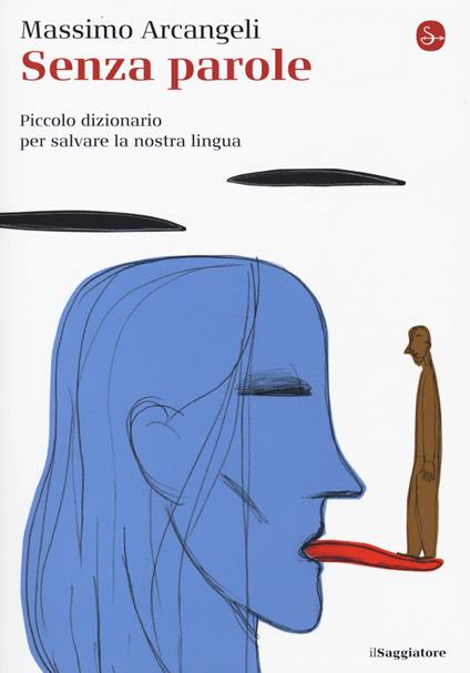 Senza parole. Piccolo dizionario per salvare la nostra lingua - Massimo Arcangeli - copertina