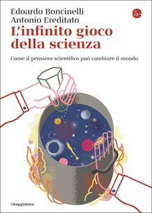 L'infinito gioco della scienza. Come il pensiero scientifico può cambiare il mondo