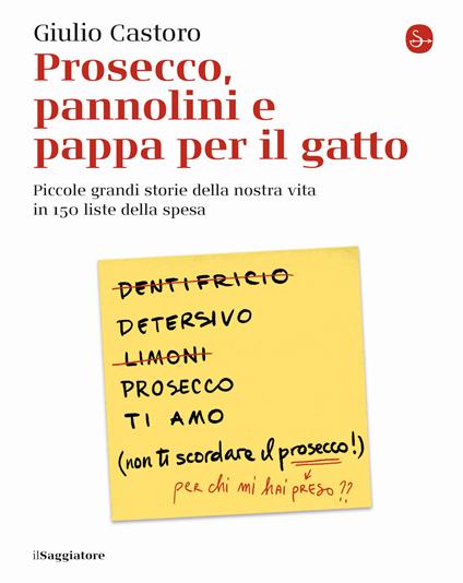 Prosecco, pannolini e pappa per il gatto. Piccole grandi storie della nostra vita in 150 liste della spesa - Giulio Castoro - copertina