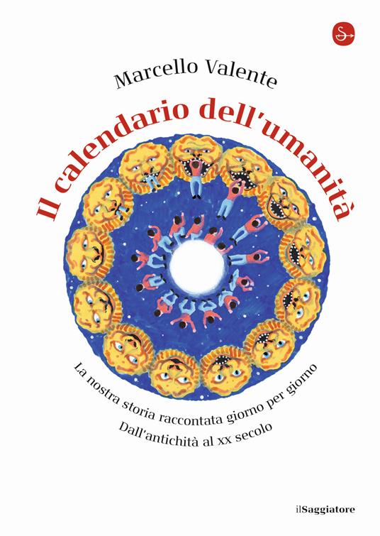 Il calendario dell'umanità. La nostra storia raccontata giorno per giorno. Dall'antichità al XX secolo - Marcello Valente - copertina
