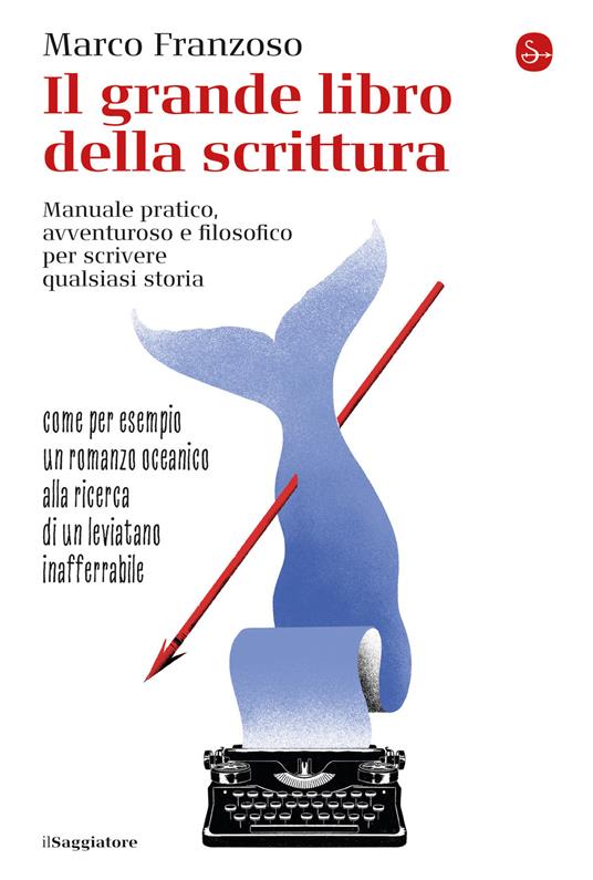 Il grande libro della scrittura. Manuale pratico, avventuroso e filosofico per scrivere qualsiasi storia - Marco Franzoso - 2