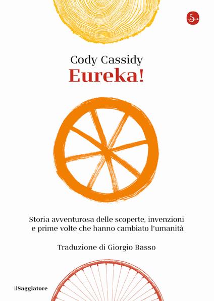 Eureka! Storia avventurosa delle scoperte, invenzioni e prime volte che hanno cambiato l'umanità - Cody Cassidy - copertina