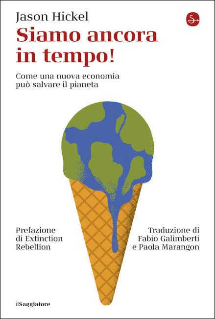 Siamo ancora in tempo! Come una nuova economia può salvare il pianeta - Jason Hickel - copertina