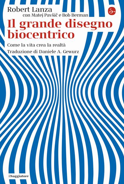 Il grande disegno biocentrico. Come la vita crea la realtà - Robert Lanza,Matej Pavsic,Bob Berman - copertina