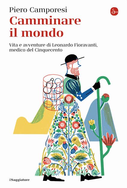 Camminare il mondo. Vita e avventure di Leonardo Fioravanti, medico del Cinquecento - Piero Camporesi - copertina