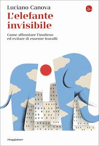 Libro L' elefante invisibile. Come affrontare l'inatteso ed evitare di esserne travolti Luciano Canova