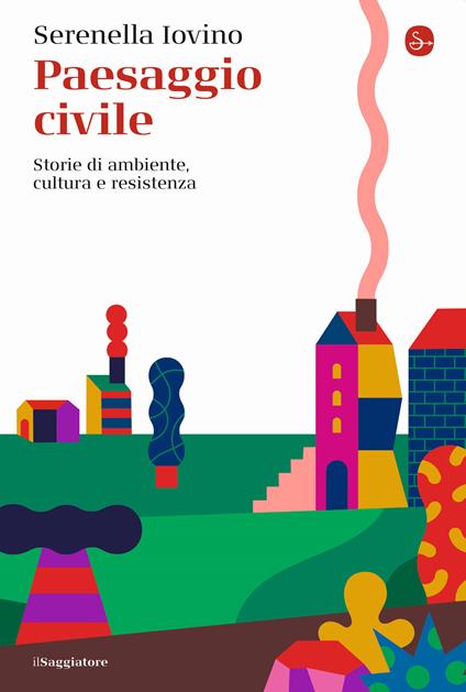Paesaggio civile. Storie di ambiente, cultura e resistenza - Serenella Iovino - copertina