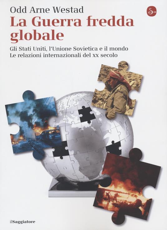 La guerra fredda globale. Gli Stati Uniti, L'Unione Sovietica e il mondo. Le relazioni internazionali del XX secolo - Odd Arne Westad - copertina