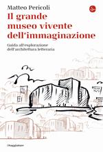 Il grande museo vivente dell'immaginazione. Guida all'esplorazione dell'architettura letteraria