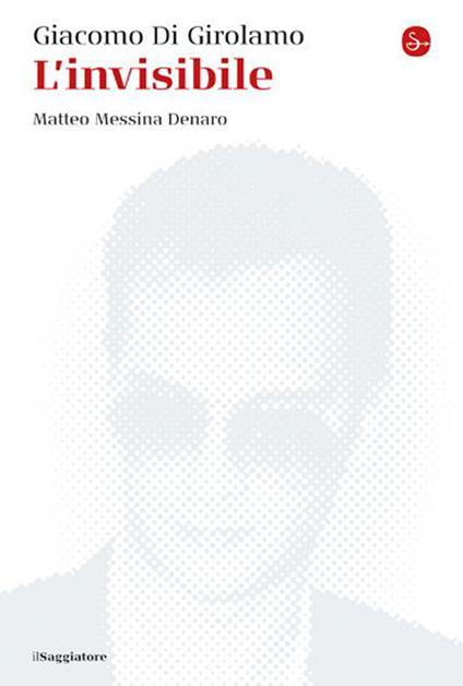 L'invisibile. Matteo Messina Denaro. Nuova ediz. - Giacomo Di Girolamo - copertina