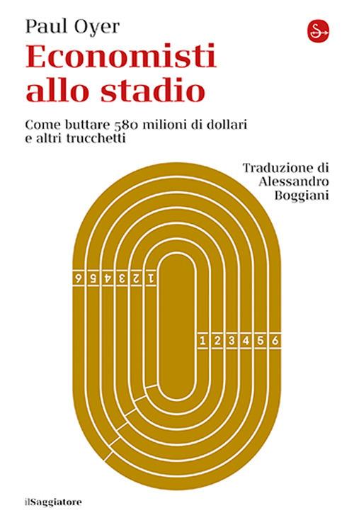 Economisti allo stadio. Come buttare 580 milioni di dollari e altri trucchetti - Paul Oyer - copertina