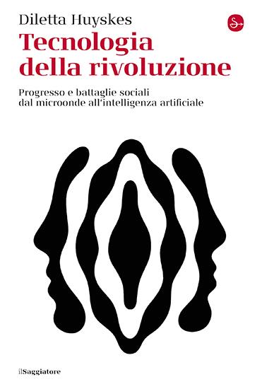 Tecnologia della rivoluzione. Progresso e battaglie sociali dal microonde all'intelligenza artificiale - Diletta Huyskes - copertina