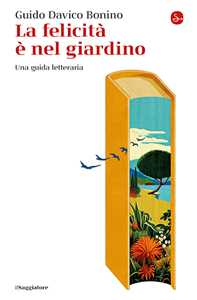 Libro La felicità è nel giardino. Una guida letteraria Guido Davico Bonino