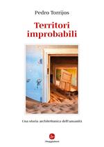 Territori improbabili. Una storia architettonica dell'umanità. Ediz. a colori