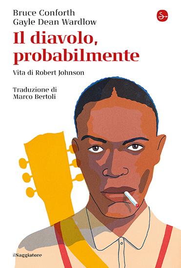 Il diavolo, probabilmente. Vita di Robert Johnson - Bruce Conforth,Gayle Dean Wardlow - copertina