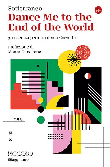 Dance me to the end of the world. 30 esercizi performativi a Corvetto - Sotterraneo - copertina