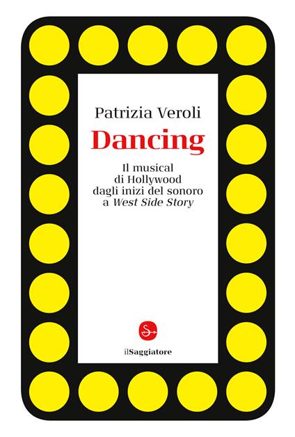 Dancing. Il musical di Hollywood dagli inizi del sonoro a West Side Story - Patrizia Veroli - copertina