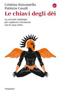 Libro Le chiavi degli dei. 25 racconti mitologici per esplorare l'inconscio con lo yoga nidra Cristina Bazzanella Patrizia Casali
