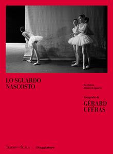 Lo sguardo nascosto. La danza dietro il sipario. A cura di Paola Calvetti e Livia Corbò