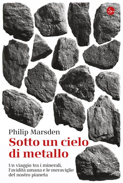 Sotto un cielo di metallo. Un viaggio tra i minerali, l'avidità umana e le meraviglie del nostro pianeta - Philip Marsden - copertina