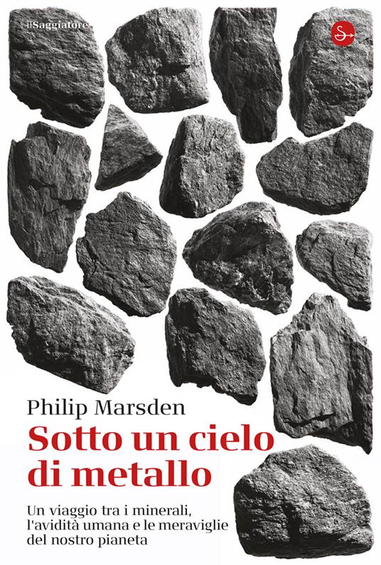 Sotto un cielo di metallo. Un viaggio tra i minerali, l'avidità umana e le meraviglie del nostro pianeta - Philip Marsden - copertina