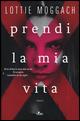 Prendi la mia vita - Lottie Moggach - copertina