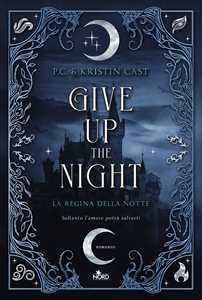 Libro Give up the night. La regina della notte P. C. Cast Kristin Cast