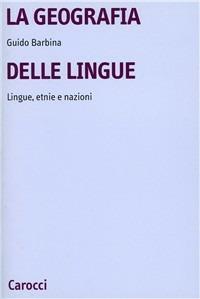 La geografia delle lingue. Lingue, etnie e nazioni nel mondo contemporaneo - Guido Barbina - copertina