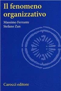 Il fenomeno organizzativo - Massimo Ferrante,Stefano Zan - copertina