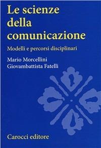 Le scienze della comunicazione. Modelli e percorsi disciplinari - Mario Morcellini,Giovambattista Fatelli - copertina