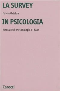 La survey in psicologia. Manuale di metodologia di base - Fulvia Ortalda - copertina