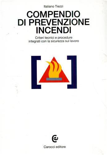 Compendio di prevenzione incendi. Criteri tecnici e procedure integrati con la sicurezza sul lavoro - Italiano Tiezzi - copertina