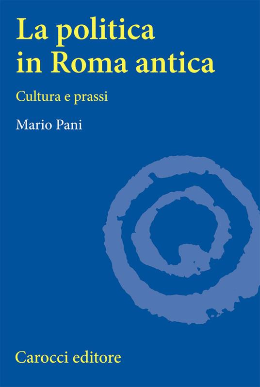 La politica in Roma antica. Cultura e prassi - Mario Pani - copertina