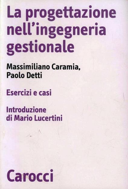 La progettazione nell'ingegneria gestionale. Esercizi e casi - Massimiliano Caramia,Paolo Detti - copertina