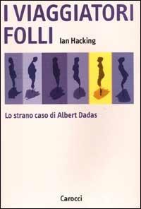 I viaggiatori folli. Lo strano caso di Albert Dadas - Ian Hacking - copertina