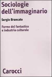 Sociologie dell'immaginario. Forme del fantastico e industria culturale -  Sergio Brancato - copertina